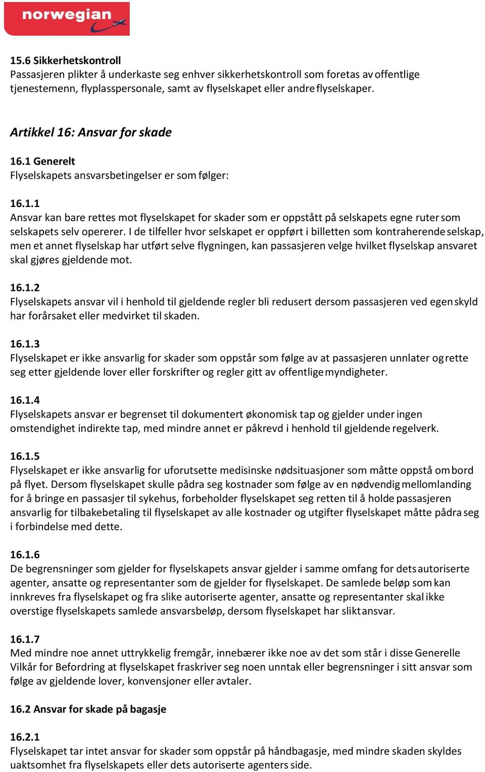 I de tilfeller hvor selskapet er oppført i billetten som kontraherende selskap, men et annet flyselskap har utført selve flygningen, kan passasjeren velge hvilket flyselskap ansvaret skal gjøres