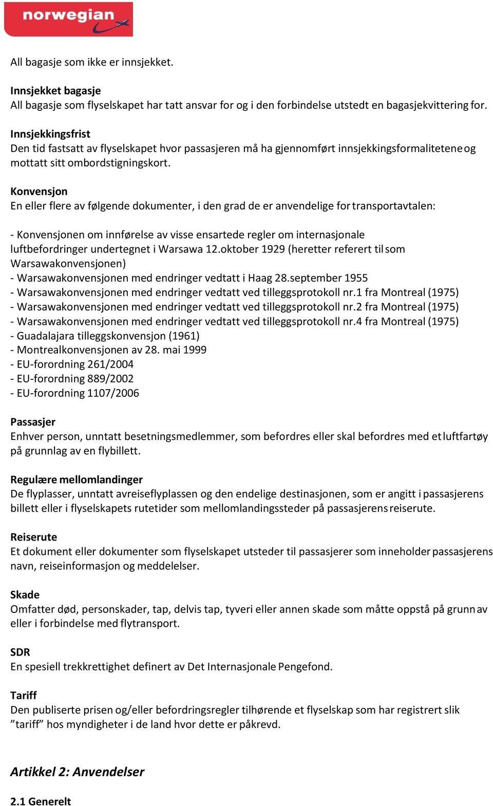 Konvensjon En eller flere av følgende dokumenter, i den grad de er anvendelige for transportavtalen: - Konvensjonen om innførelse av visse ensartede regler om internasjonale luftbefordringer