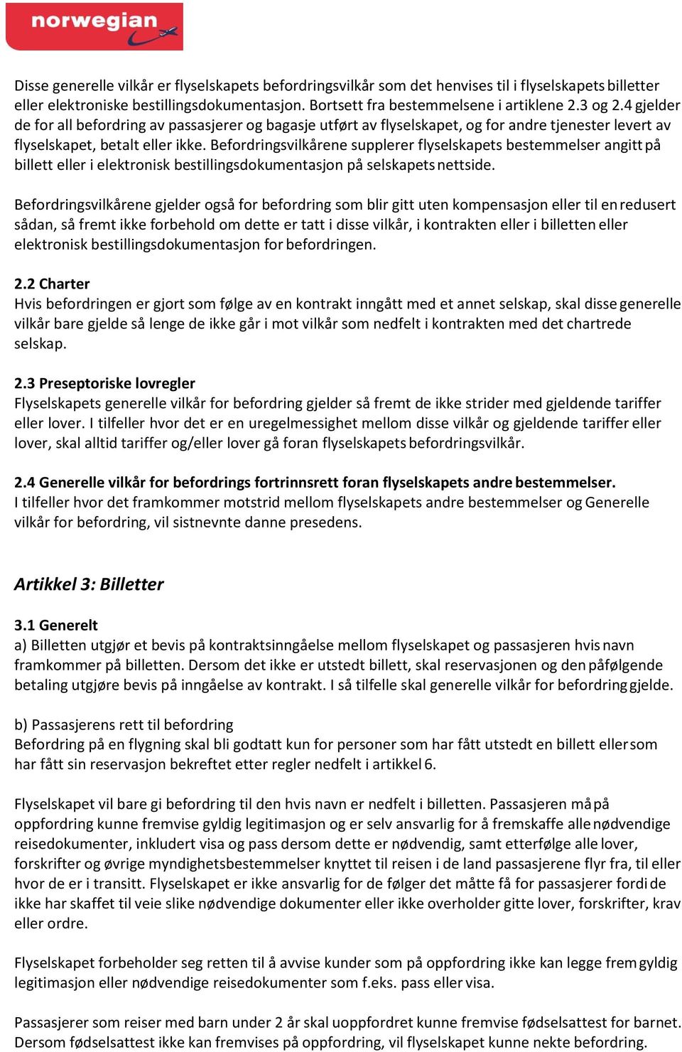 Befordringsvilkårene supplerer flyselskapets bestemmelser angitt på billett eller i elektronisk bestillingsdokumentasjon på selskapets nettside.