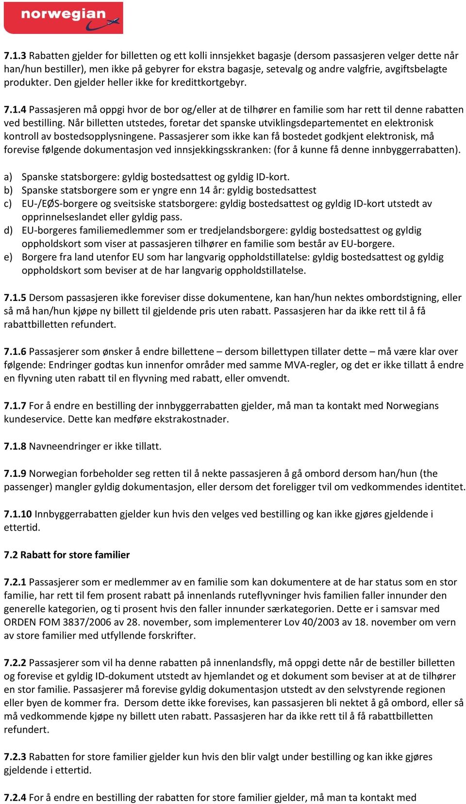 Når billetten utstedes, foretar det spanske utviklingsdepartementet en elektronisk kontroll av bostedsopplysningene.