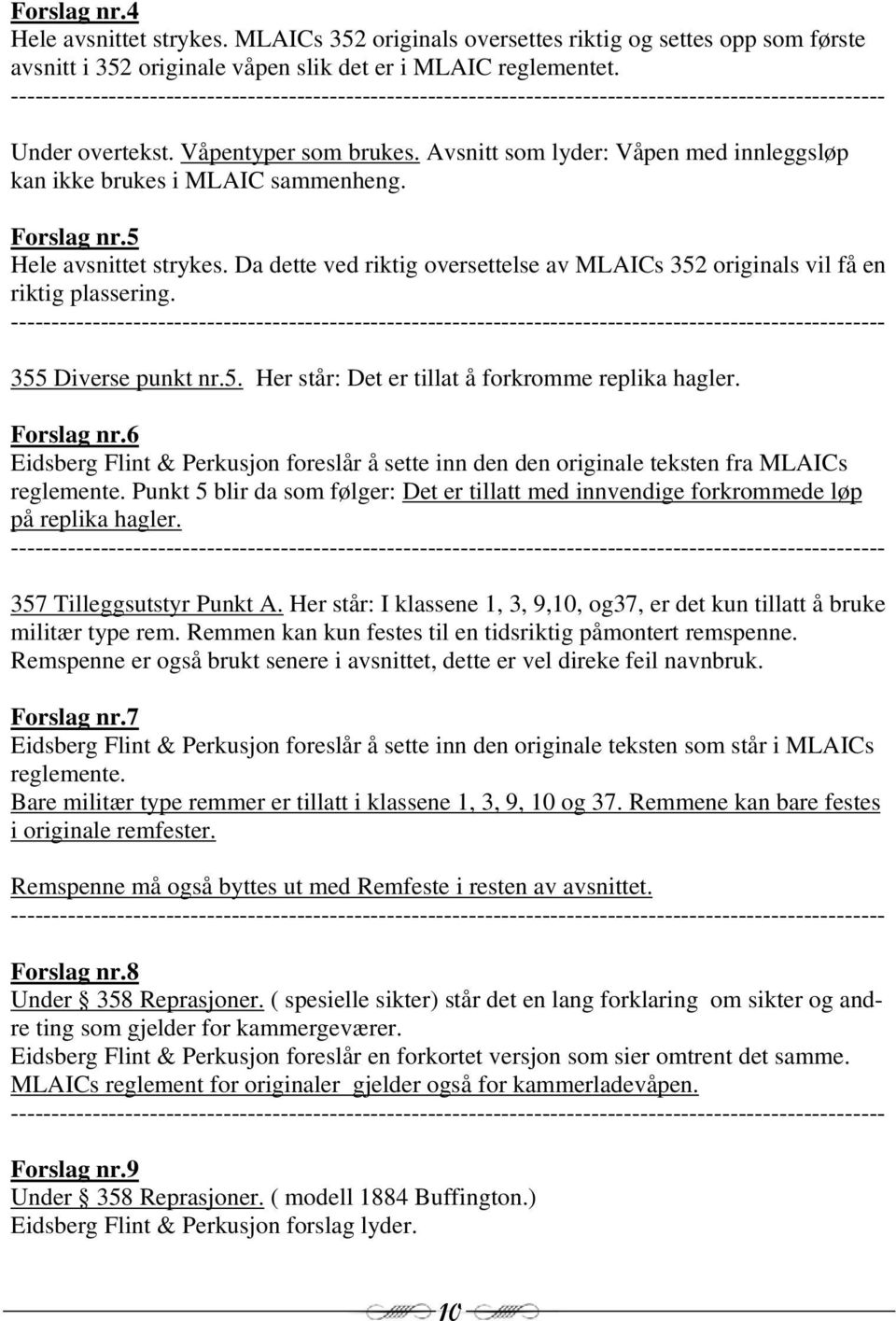 Avsnitt som lyder: Våpen med innleggsløp kan ikke brukes i MLAIC sammenheng. Forslag nr.5 Hele avsnittet strykes. Da dette ved riktig oversettelse av MLAICs 352 originals vil få en riktig plassering.