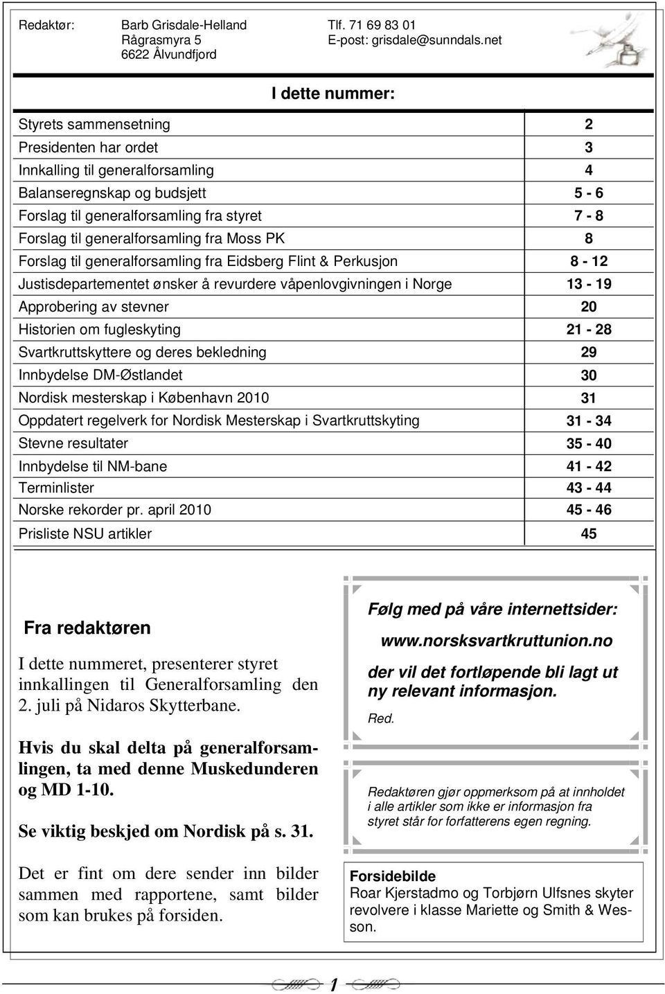 Forslag til generalforsamling fra Moss PK 8 Forslag til generalforsamling fra Eidsberg Flint & Perkusjon 8-12 Justisdepartementet ønsker å revurdere våpenlovgivningen i Norge 13-19 Approbering av