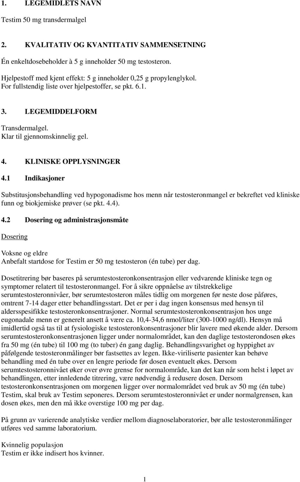 KLINISKE OPPLYSNINGER 4.1 Indikasjoner Substitusjonsbehandling ved hypogonadisme hos menn når testosteronmangel er bekreftet ved kliniske funn og biokjemiske prøver (se pkt. 4.4). 4.2 Dosering og administrasjonsmåte Dosering Voksne og eldre Anbefalt startdose for Testim er 50 mg testosteron (én tube) per dag.