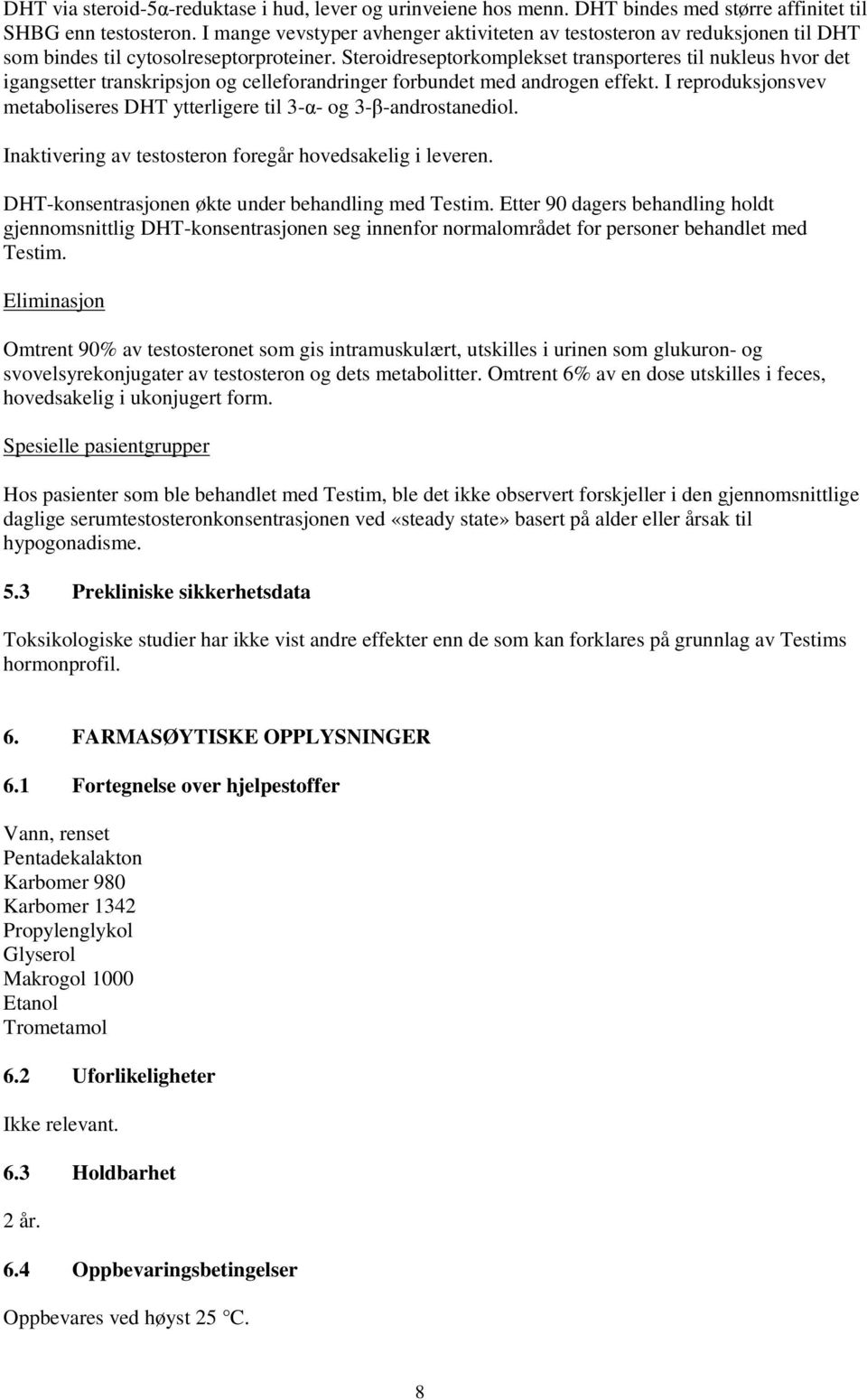 Steroidreseptorkomplekset transporteres til nukleus hvor det igangsetter transkripsjon og celleforandringer forbundet med androgen effekt.