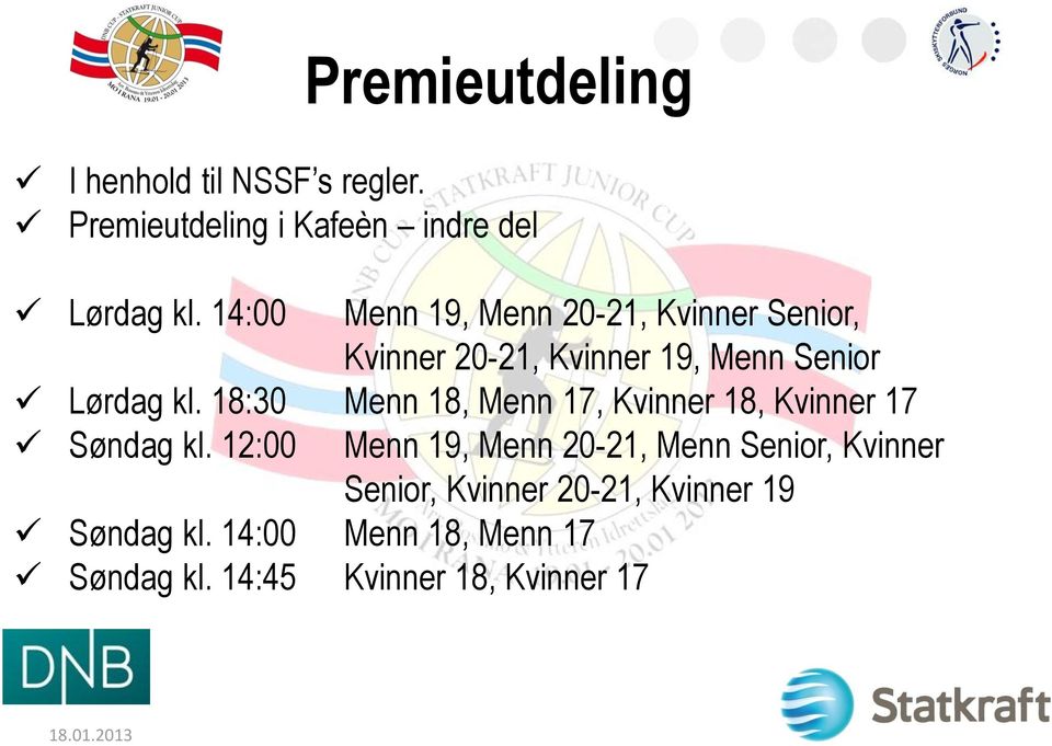 18:30 Menn 18, Menn 17, Kvinner 18, Kvinner 17 Søndag kl.