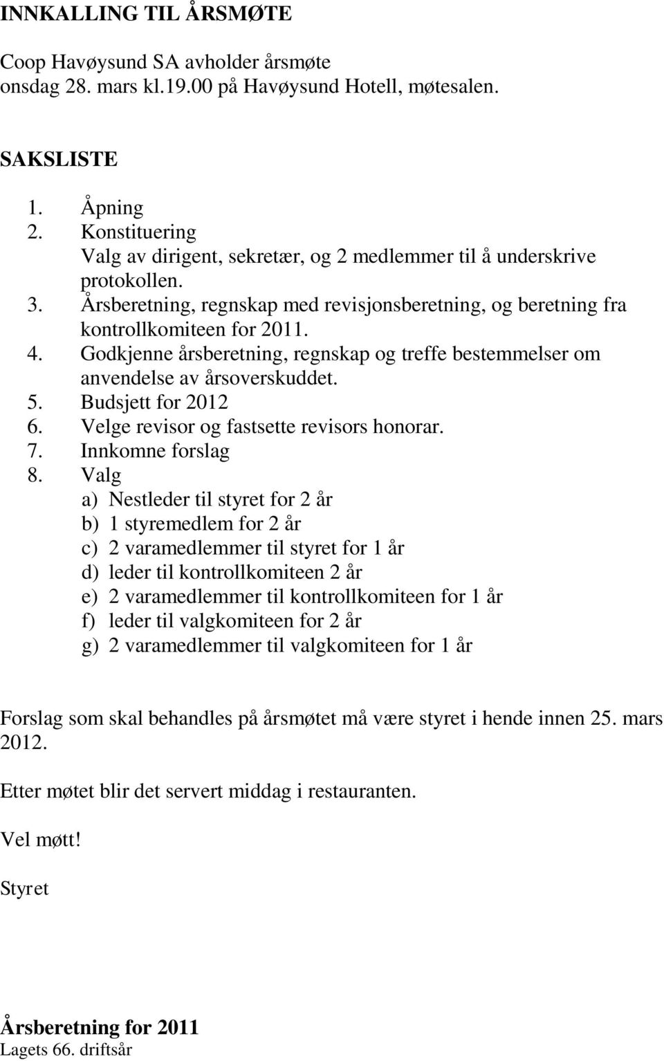 Godkjenne årsberetning, regnskap og treffe bestemmelser om anvendelse av årsoverskuddet. 5. Budsjett for 2012 6. Velge revisor og fastsette revisors honorar. 7. Innkomne forslag 8.