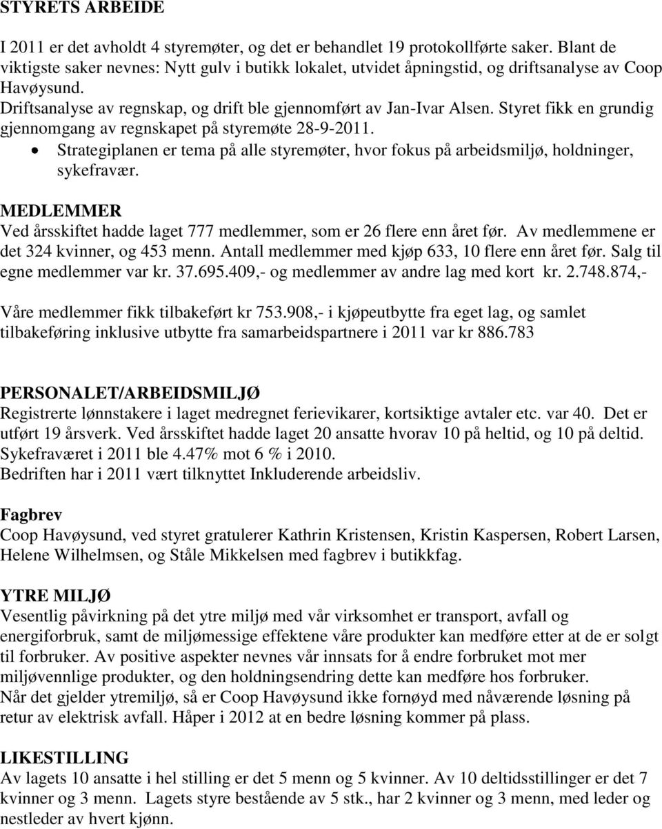 Styret fikk en grundig gjennomgang av regnskapet på styremøte 28-9-2011. Strategiplanen er tema på alle styremøter, hvor fokus på arbeidsmiljø, holdninger, sykefravær.