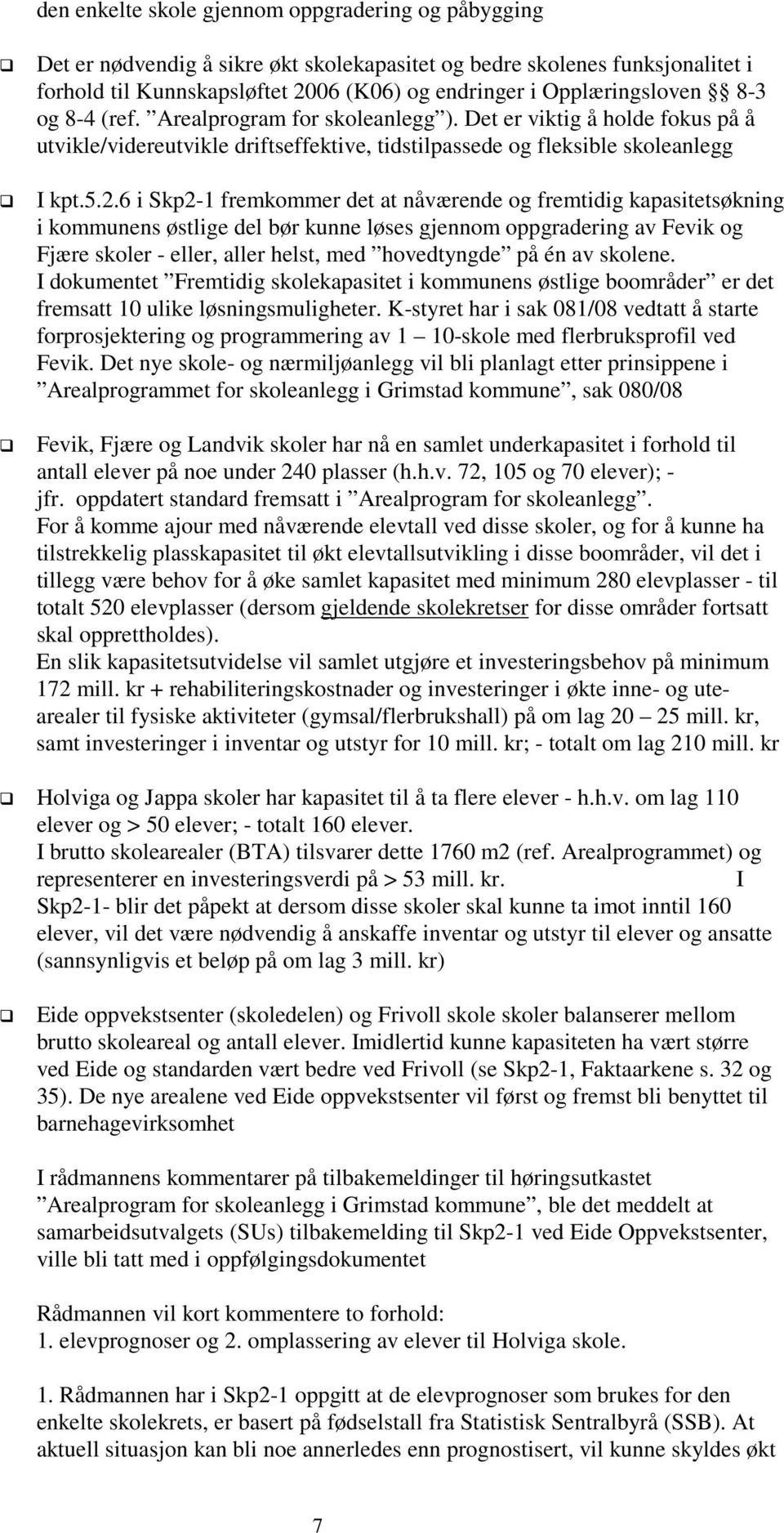 6 i Skp2-1 fremkommer det at nåværende og fremtidig kapasitetsøkning i kommunens østlige del bør kunne løses gjennom oppgradering av Fevik og Fjære skoler - eller, aller helst, med hovedtyngde på én