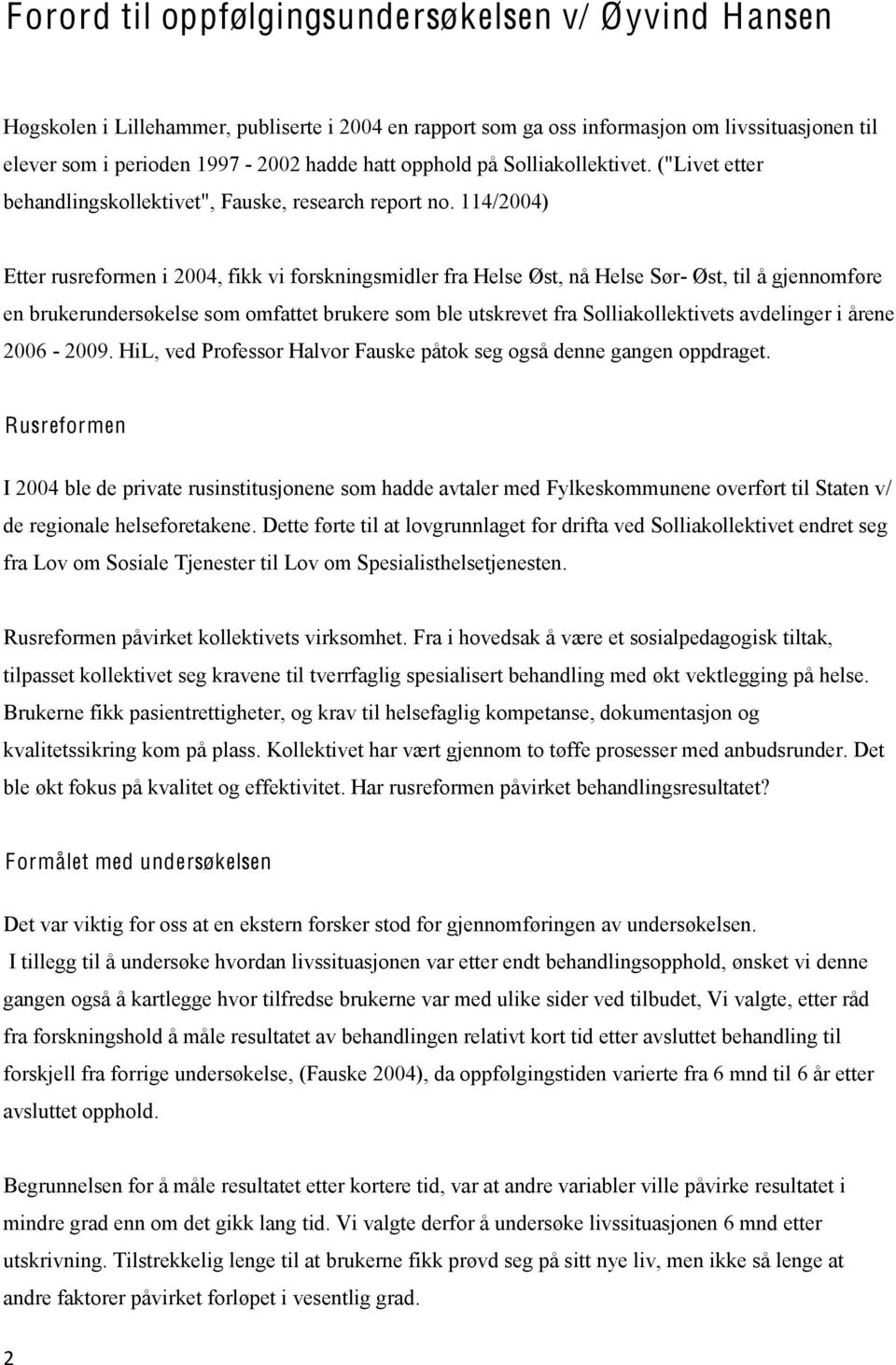 114/2004) Etter rusreformen i 2004, fikk vi forskningsmidler fra Helse Øst, nå Helse Sør- Øst, til å gjennomføre en brukerundersøkelse som omfattet brukere som ble utskrevet fra Solliakollektivets