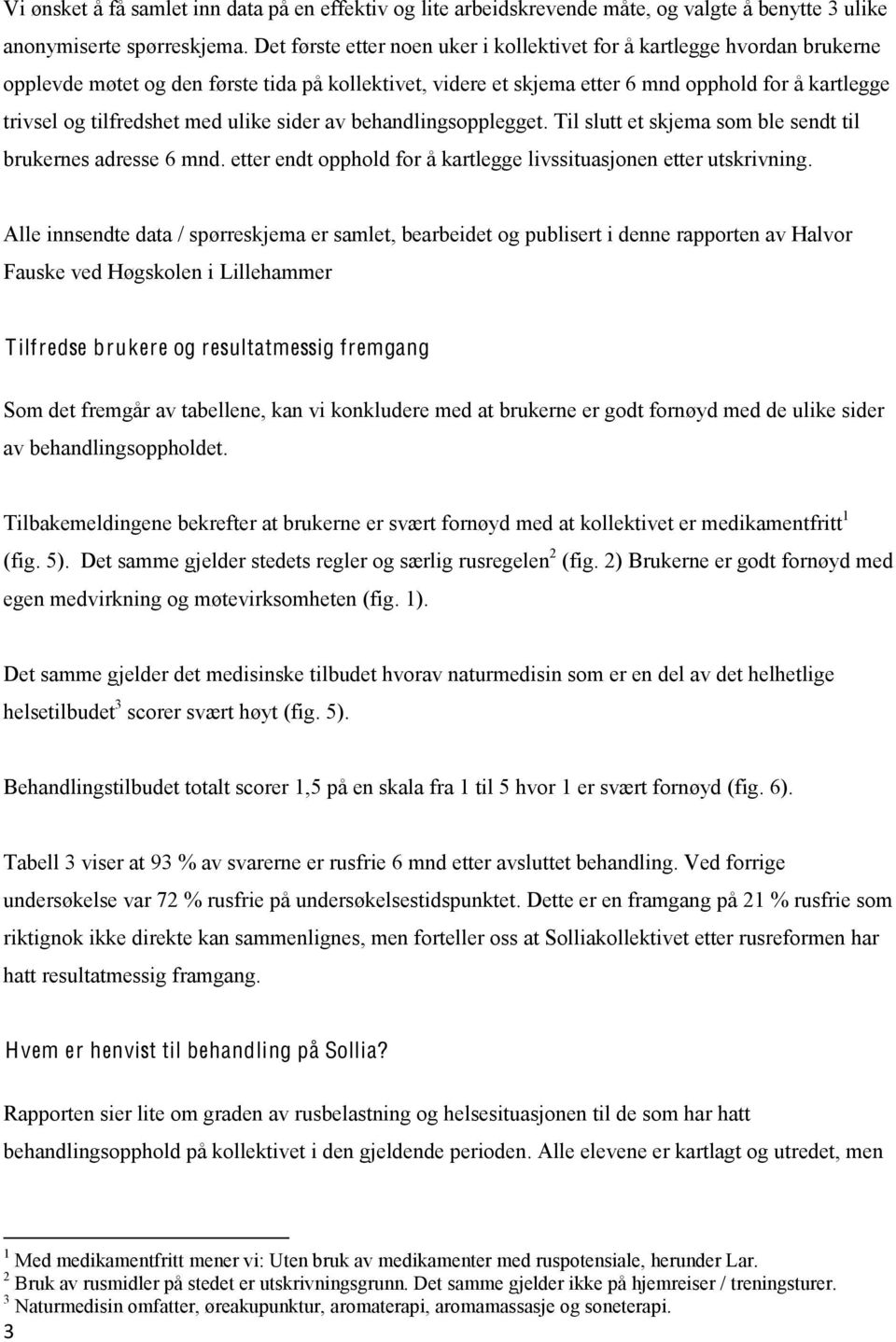 med ulike sider av behandlingsopplegget. Til slutt et skjema som ble sendt til brukernes adresse 6 mnd. etter endt opphold for å kartlegge livssituasjonen etter utskrivning.