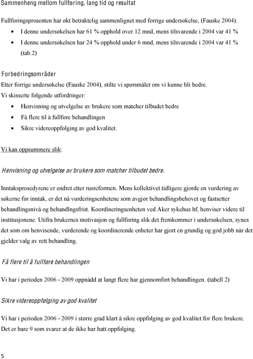 2) Forbedringsområder Etter forrige undersøkelse (Fauske 2004), stilte vi spørsmålet om vi kunne bli bedre.