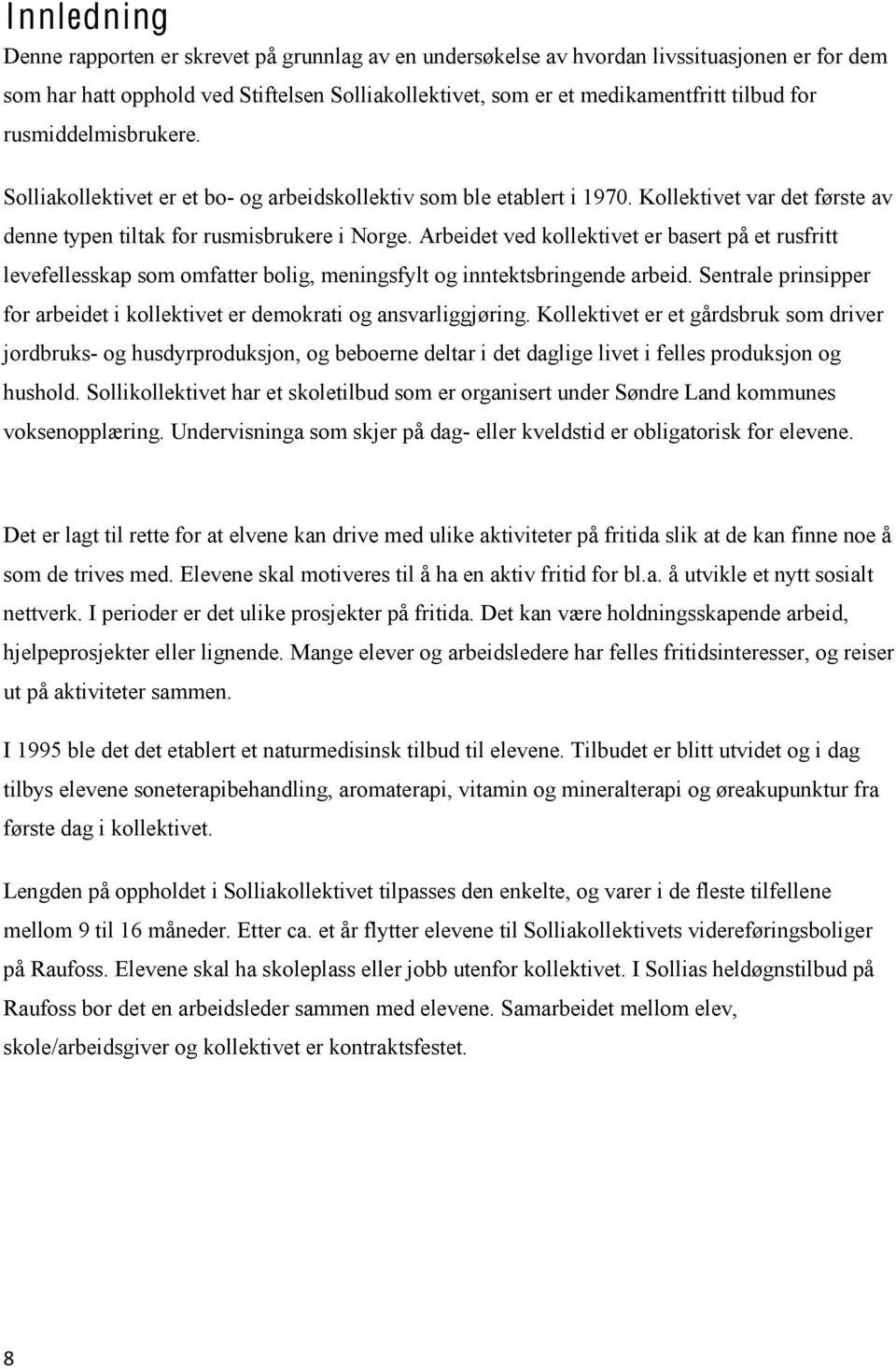 Arbeidet ved kollektivet er basert på et rusfritt levefellesskap som omfatter bolig, meningsfylt og inntektsbringende arbeid.