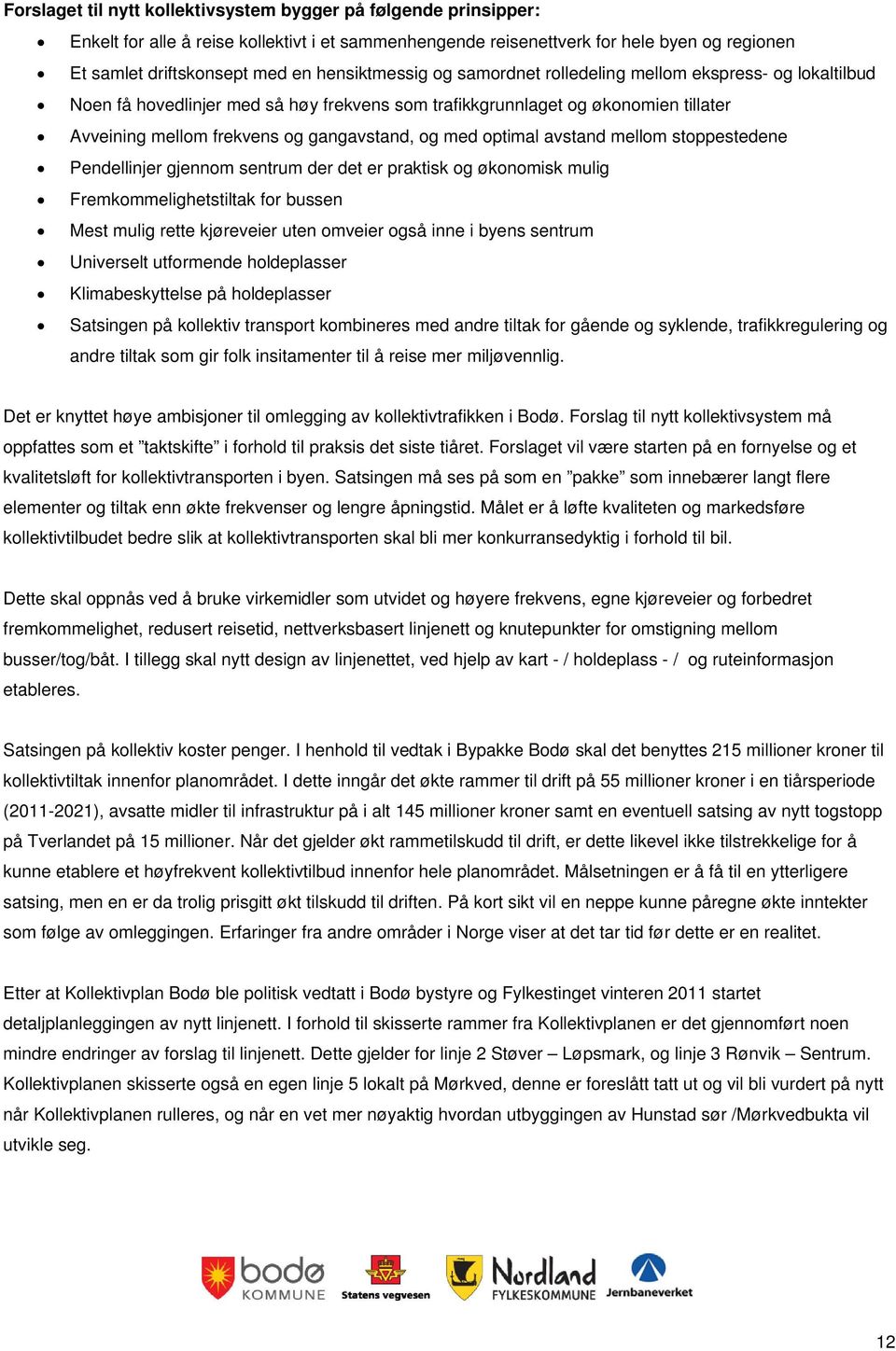 med optimal avstand mellom stoppestedene Pendellinjer gjennom sentrum der det er praktisk og økonomisk mulig Fremkommelighetstiltak for bussen Mest mulig rette kjøreveier uten omveier også inne i