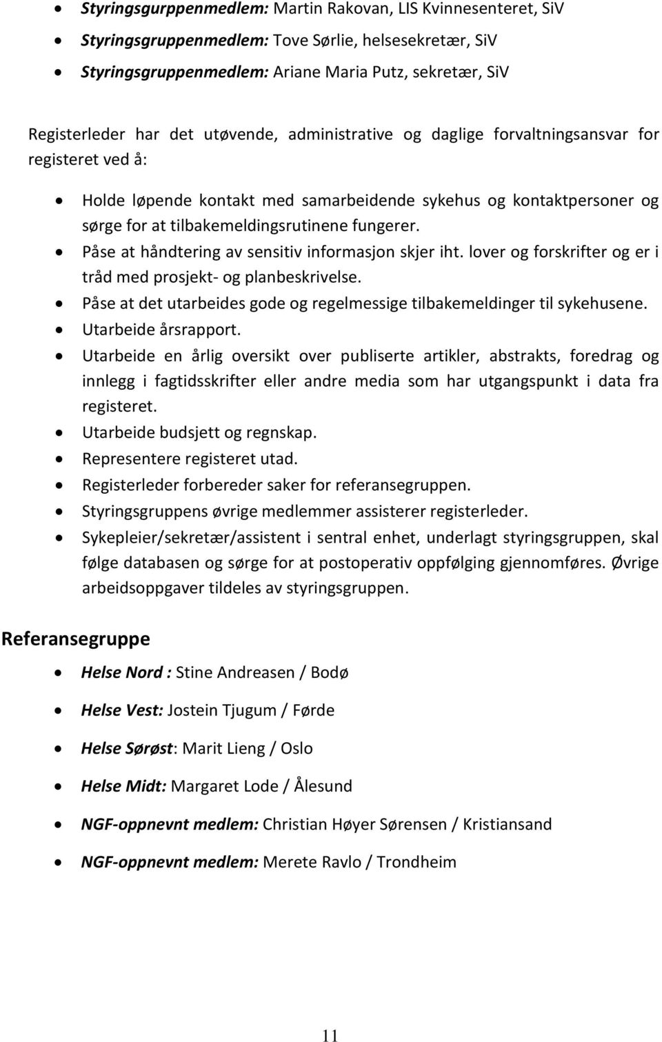 Påse at håndtering av sensitiv informasjon skjer iht. lover og forskrifter og er i tråd med prosjekt- og planbeskrivelse. Påse at det utarbeides gode og regelmessige tilbakemeldinger til sykehusene.