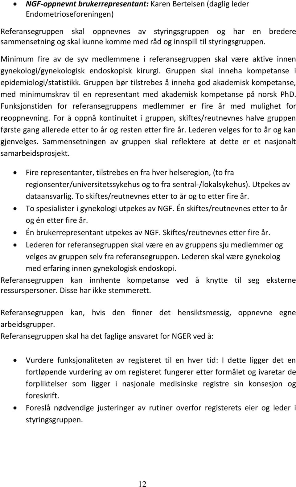 Gruppen skal inneha kompetanse i epidemiologi/statistikk. Gruppen bør tilstrebes å inneha god akademisk kompetanse, med minimumskrav til en representant med akademisk kompetanse på norsk PhD.