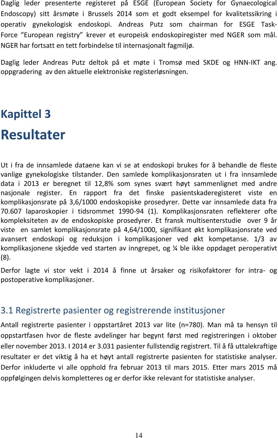 Daglig leder Andreas Putz deltok på et møte i Tromsø med SKDE og HNN-IKT ang. oppgradering av den aktuelle elektroniske registerløsningen.