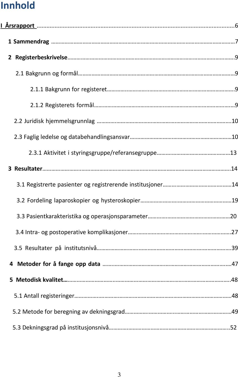 2 Fordeling laparoskopier og hysteroskopier. 19 3.3 Pasientkarakteristika og operasjonsparameter. 20 3.4 Intra- og postoperative komplikasjoner...27 3.5 Resultater på institutsnivå.