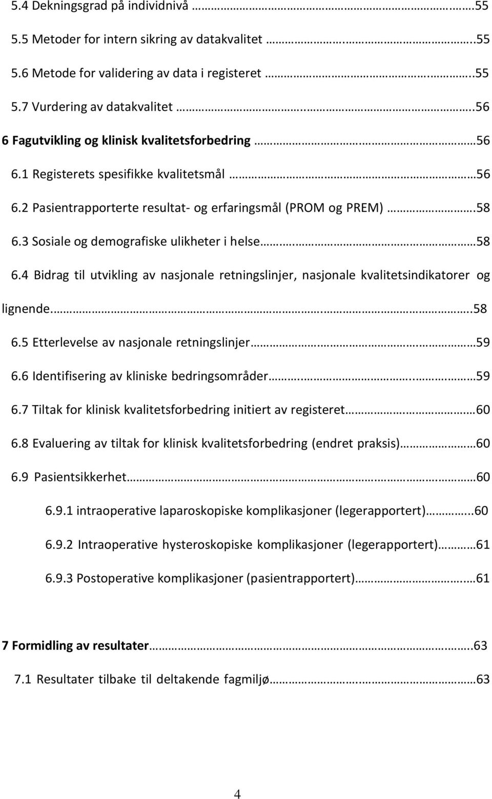 3 Sosiale og demografiske ulikheter i helse.. 58 6.4 Bidrag til utvikling av nasjonale retningslinjer, nasjonale kvalitetsindikatorer og lignende....58 6.5 Etterlevelse av nasjonale retningslinjer.