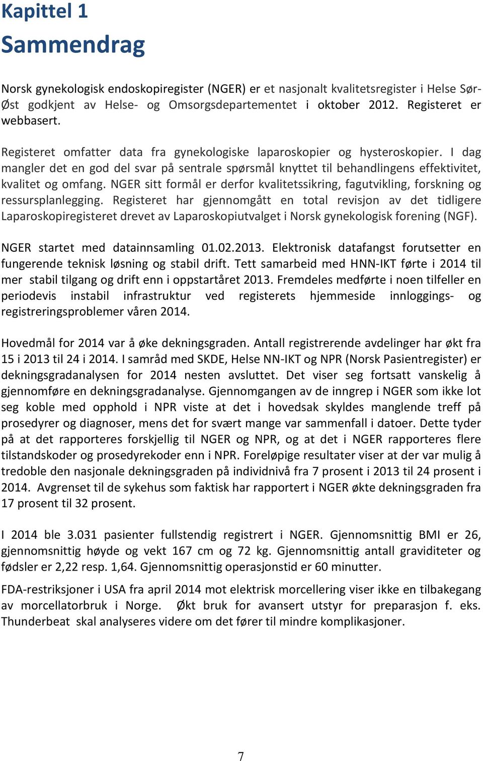 NGER sitt formål er derfor kvalitetssikring, fagutvikling, forskning og ressursplanlegging.