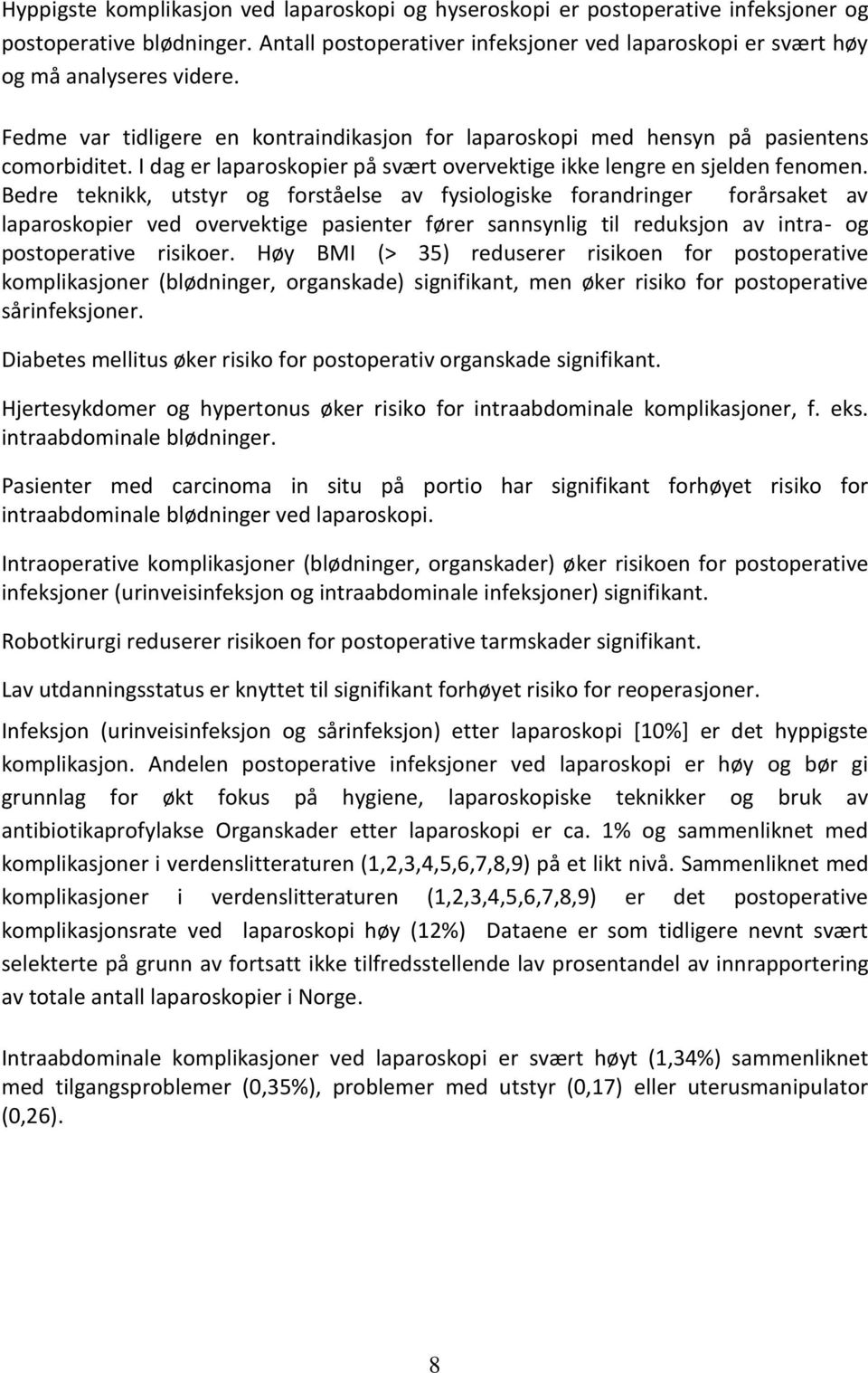 Bedre teknikk, utstyr og forståelse av fysiologiske forandringer forårsaket av laparoskopier ved overvektige pasienter fører sannsynlig til reduksjon av intra- og postoperative risikoer.