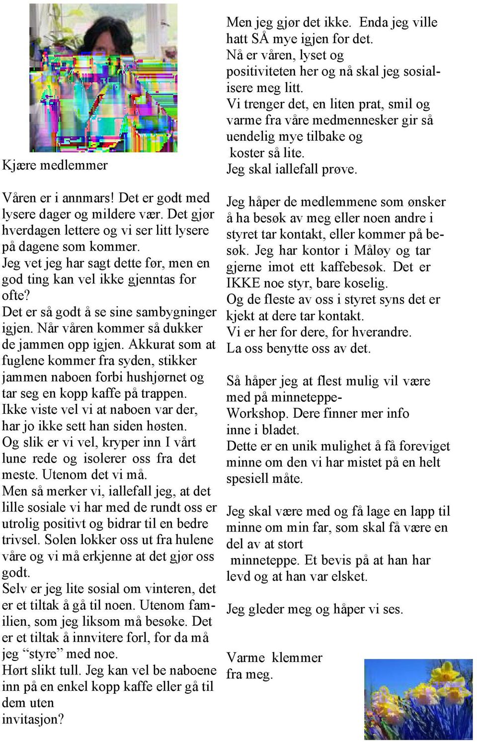 Det er godt med lysere dager og mildere vær. Det gjør hverdagen lettere og vi ser litt lysere på dagene som kommer. Jeg vet jeg har sagt dette før, men en god ting kan vel ikke gjenntas for ofte?