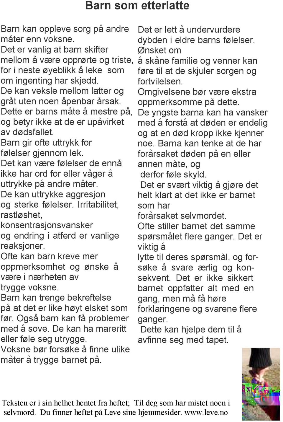 Det kan være følelser de ennå ikke har ord for eller våger å uttrykke på andre måter. De kan uttrykke aggresjon og sterke følelser.