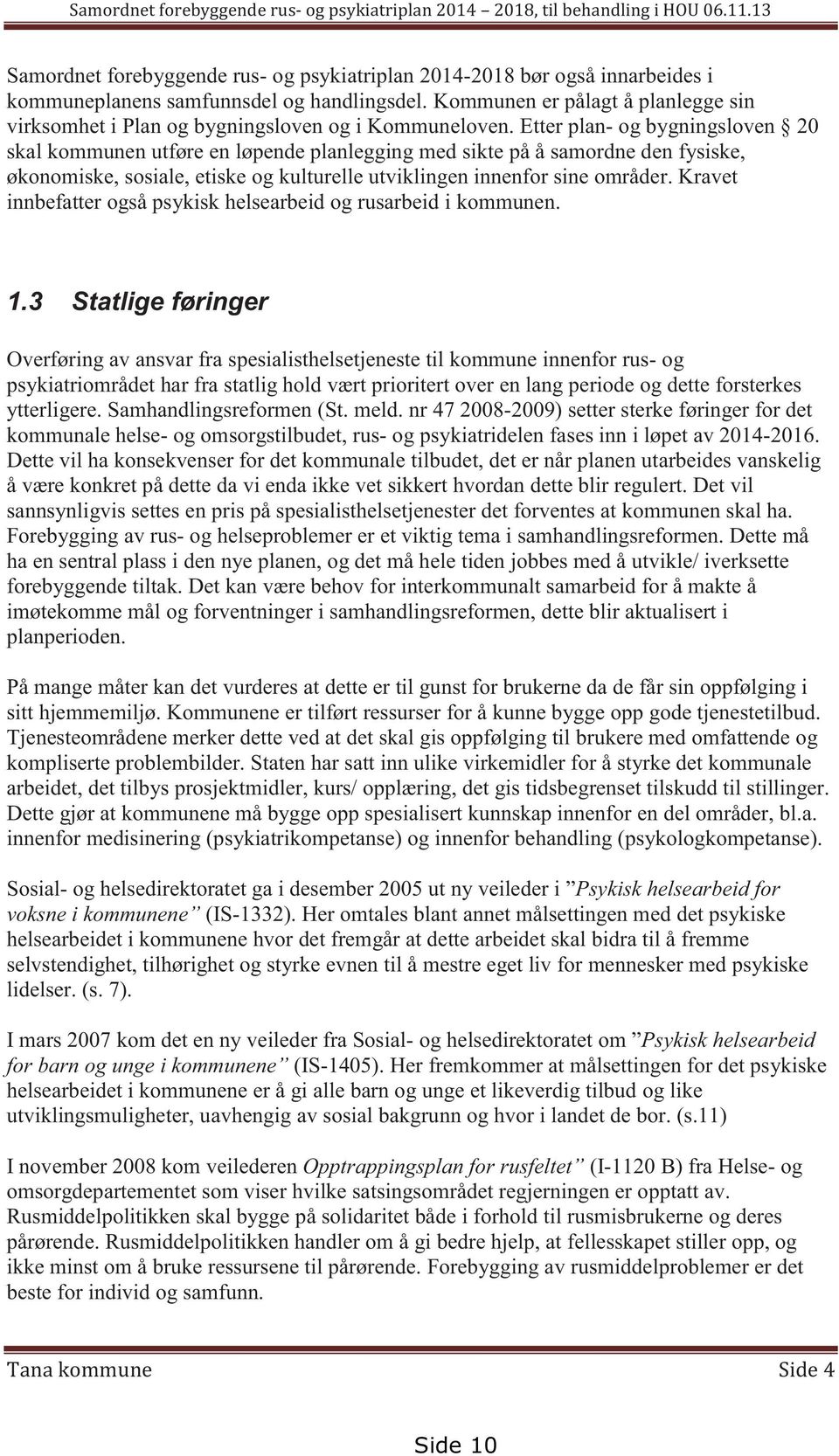 Etter plan- og bygningsloven 20 skal kommunen utføre en løpende planlegging med sikte på å samordne den fysiske, økonomiske, sosiale, etiske og kulturelle utviklingen innenfor sine områder.