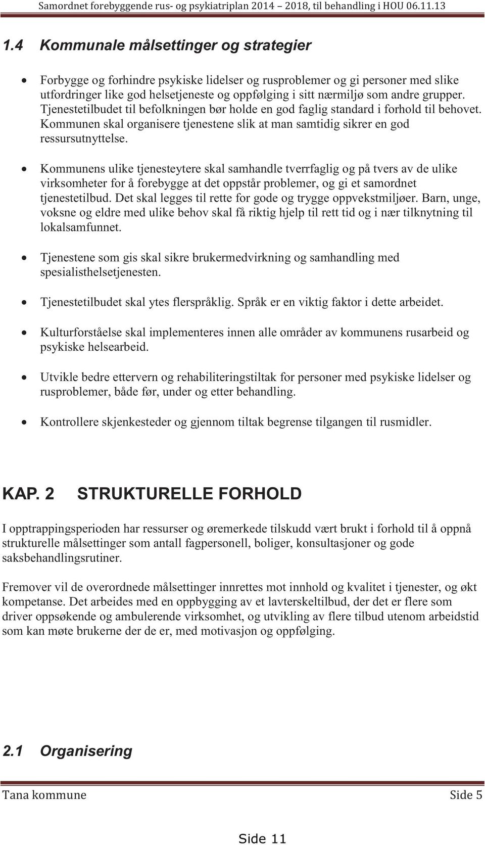 Kommunens ulike tjenesteytere skal samhandle tverrfaglig og på tvers av de ulike virksomheter for å forebygge at det oppstår problemer, og gi et samordnet tjenestetilbud.