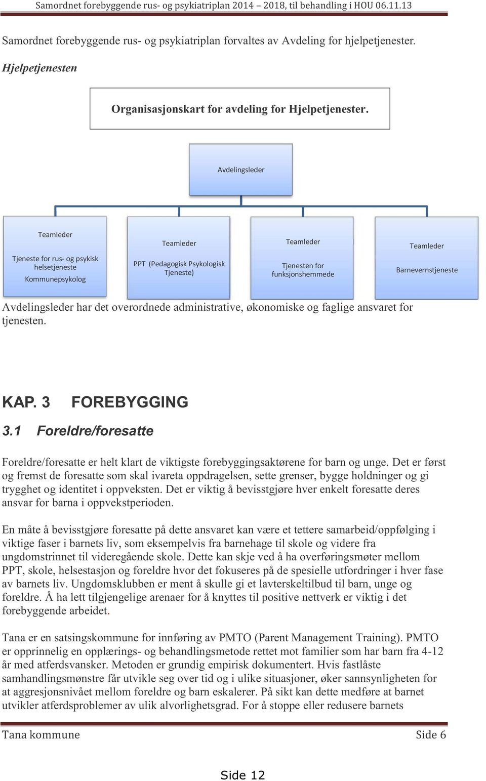 Barnevernstjeneste Avdelingsleder har det overordnede administrative, økonomiske og faglige ansvaret for tjenesten. KAP. 3 FOREBYGGING 3.