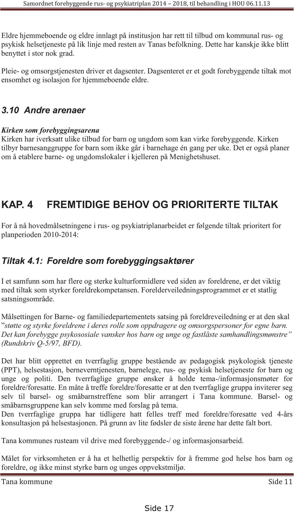 10 Andre arenaer Kirken som forebyggingsarena Kirken har iverksatt ulike tilbud for barn og ungdom som kan virke forebyggende.