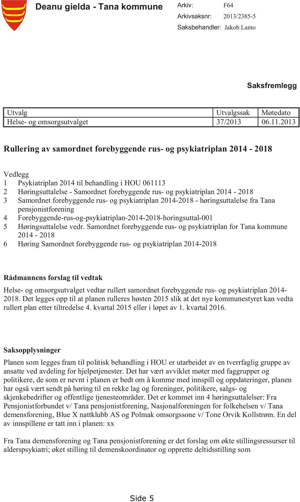 2014-2018 3 Samordnet forebyggende rus- og psykiatriplan 2014-2018 - høringsuttalelse fra Tana pensjonistforening 4 Forebyggende-rus-og-psykiatriplan-2014-2018-horingsuttal-001 5 Høringsuttalelse