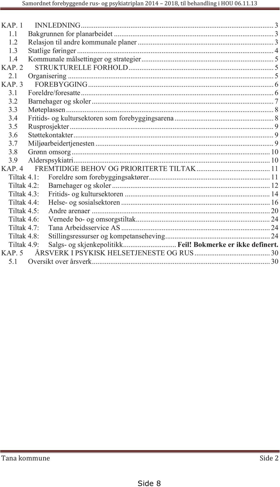 4 Fritids- og kultursektoren som forebyggingsarena... 8 3.5 Rusprosjekter... 9 3.6 Støttekontakter... 9 3.7 Miljøarbeidertjenesten... 9 3.8 Grønn omsorg... 10 3.9 Alderspsykiatri... 10 KAP.