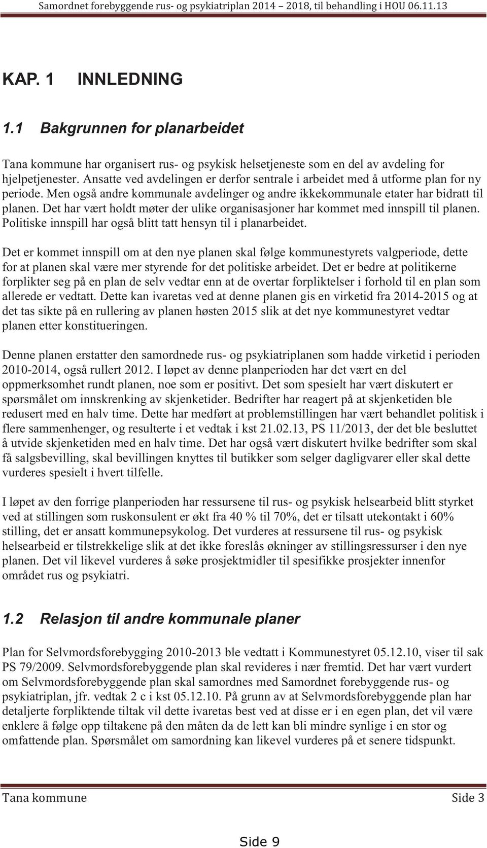 Det har vært holdt møter der ulike organisasjoner har kommet med innspill til planen. Politiske innspill har også blitt tatt hensyn til i planarbeidet.