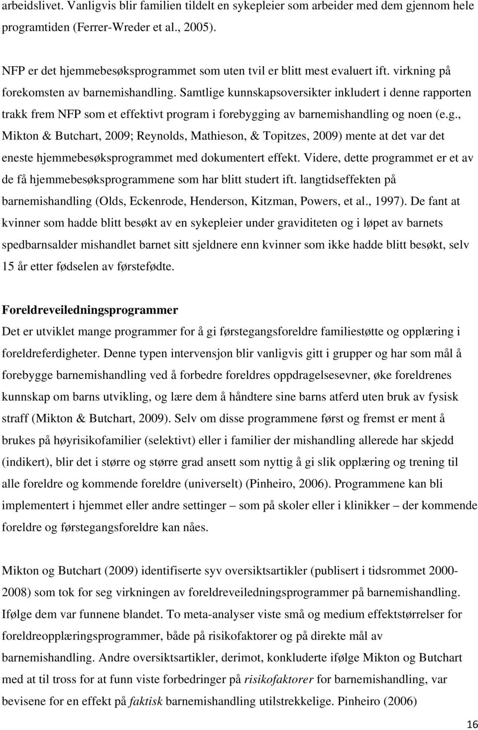 Samtlige kunnskapsoversikter inkludert i denne rapporten trakk frem NFP som et effektivt program i forebygging av barnemishandling og noen (e.g., Mikton & Butchart, 2009; Reynolds, Mathieson, & Topitzes, 2009) mente at det var det eneste hjemmebesøksprogrammet med dokumentert effekt.