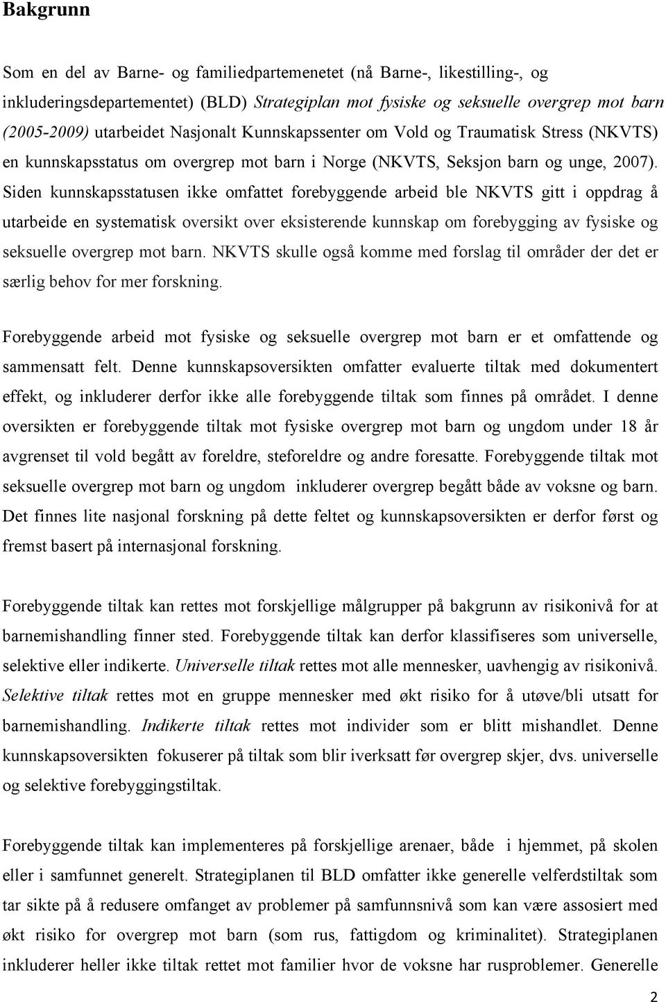 Siden kunnskapsstatusen ikke omfattet forebyggende arbeid ble NKVTS gitt i oppdrag å utarbeide en systematisk oversikt over eksisterende kunnskap om forebygging av fysiske og seksuelle overgrep mot