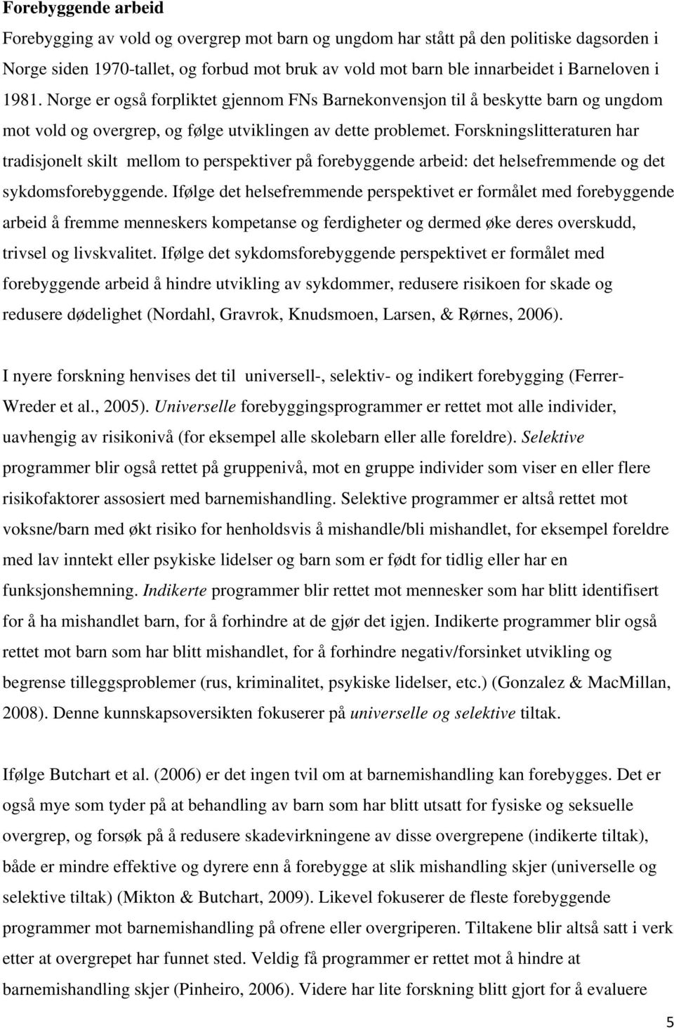 Forskningslitteraturen har tradisjonelt skilt mellom to perspektiver på forebyggende arbeid: det helsefremmende og det sykdomsforebyggende.