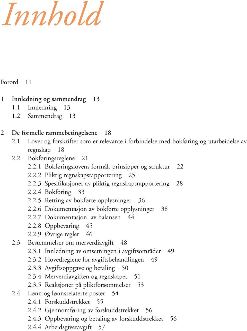 2.3 Spesifikasjoner av pliktig regnskapsrapportering 28 2.2.4 Bokføring 33 2.2.5 Retting av bokførte opplysninger 36 2.2.6 Dokumentasjon av bokførte opplysninger 38 2.2.7 Dokumentasjon av balansen 44 2.