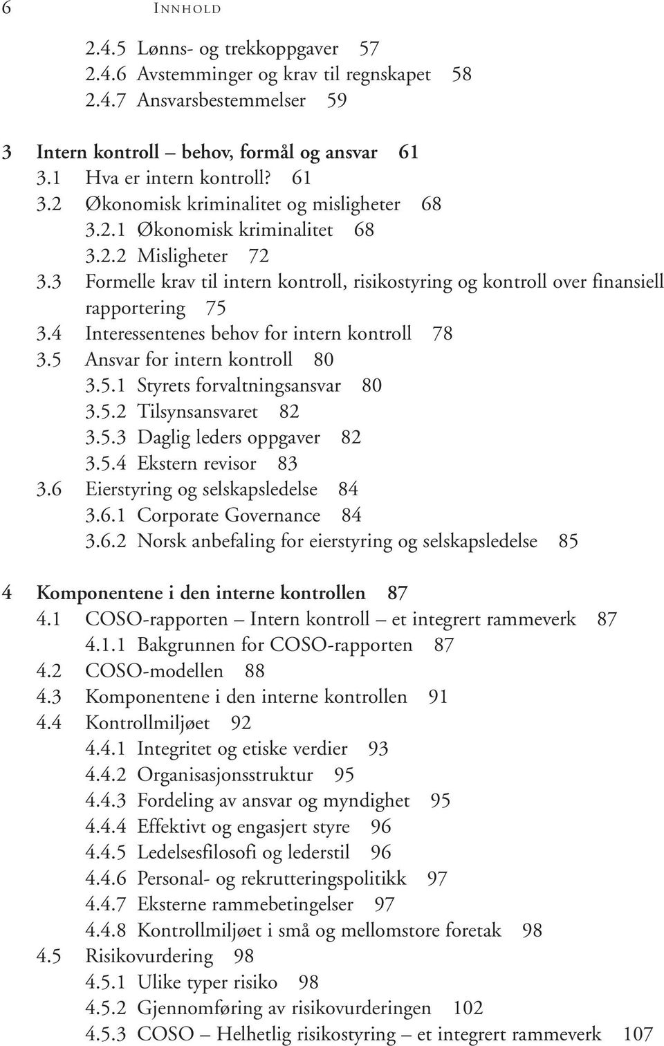 3 Formelle krav til intern kontroll, risikostyring og kontroll over finansiell rapportering 75 3.4 Interessentenes behov for intern kontroll 78 3.5 Ansvar for intern kontroll 80 3.5.1 Styrets forvaltningsansvar 80 3.