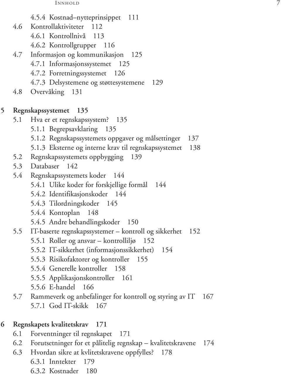 1.3 Eksterne og interne krav til regnskapssystemet 138 5.2 Regnskapssystemets oppbygging 139 5.3 Databaser 142 5.4 Regnskapssystemets koder 144 5.4.1 Ulike koder for forskjellige formål 144 5.4.2 Identifikasjonskoder 144 5.