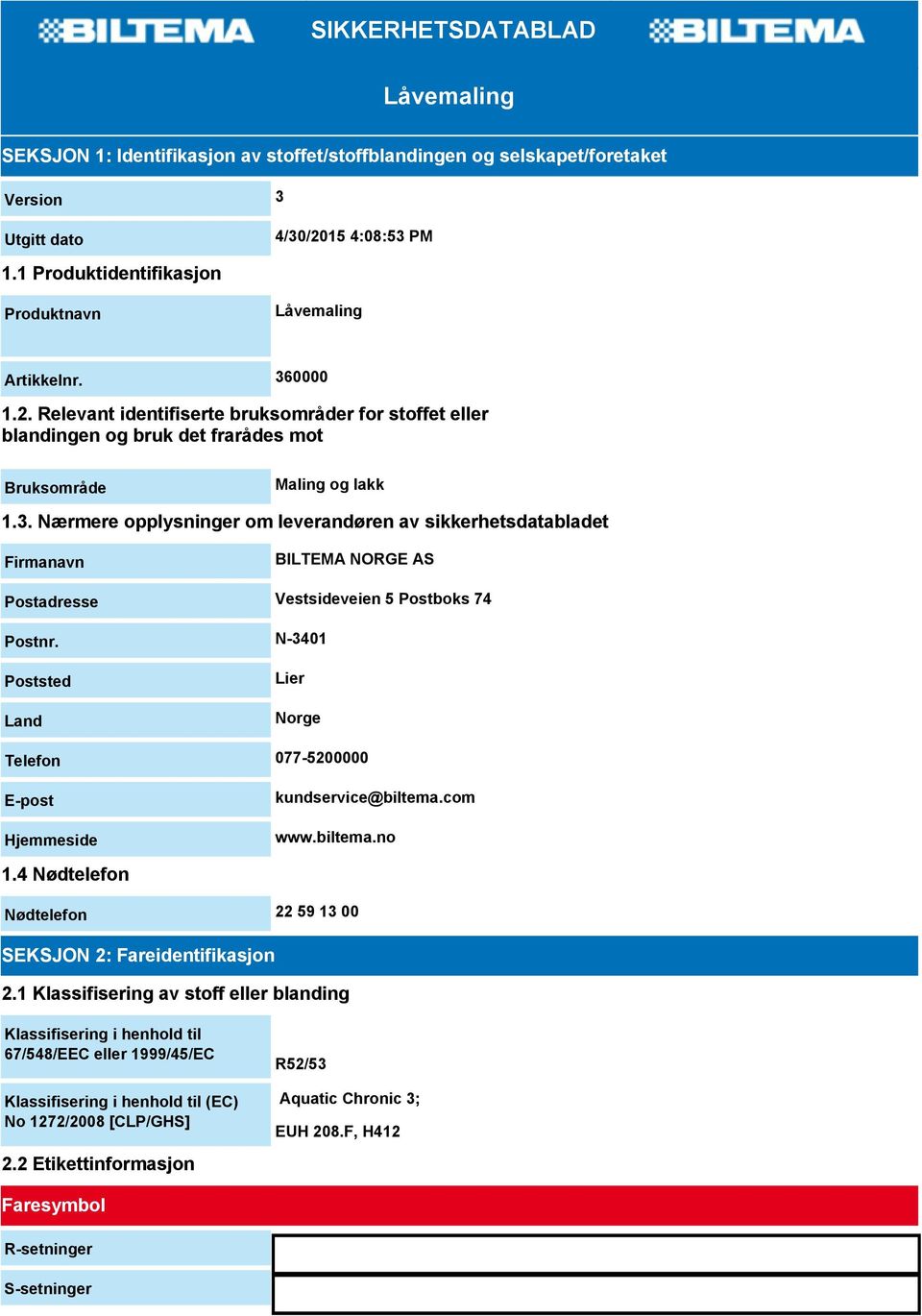 N-3401 Poststed Land Lier Norge Telefon 077-5200000 E-post Hjemmeside kundservice@biltema.com www.biltema.no 1.4 Nødtelefon Nødtelefon 22 59 13 00 SEKSJON 2: Fareidentifikasjon 2.