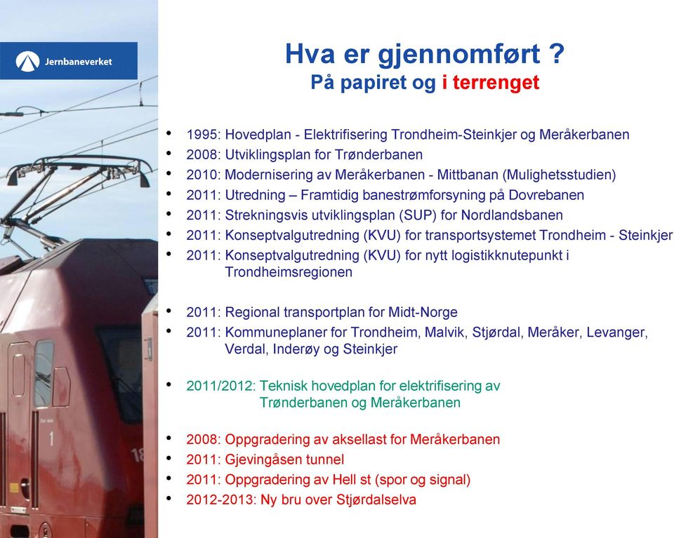 Framtidig banestrømforsyning på Dovrebanen 2011: Strekningsvis utviklingsplan (SUP) for Nordlandsbanen 2011: Konseptvalgutredning () for transportsystemet Trondheim - Steinkjer 2011: