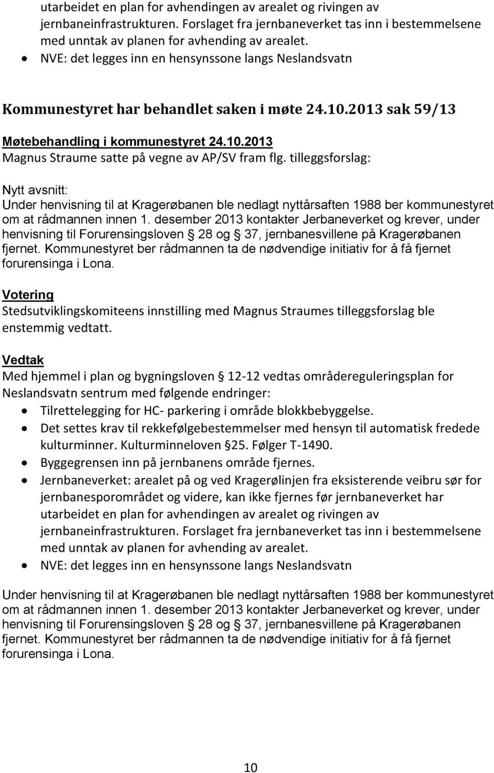 tilleggsforslag: Nytt avsnitt: Under henvisning til at Kragerøbanen ble nedlagt nyttårsaften 1988 ber kommunestyret om at rådmannen innen 1.