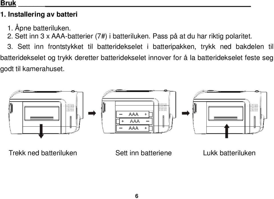 x AAA-batterier (7#) i batteriluken. Pass på at du har riktig polaritet. 3.