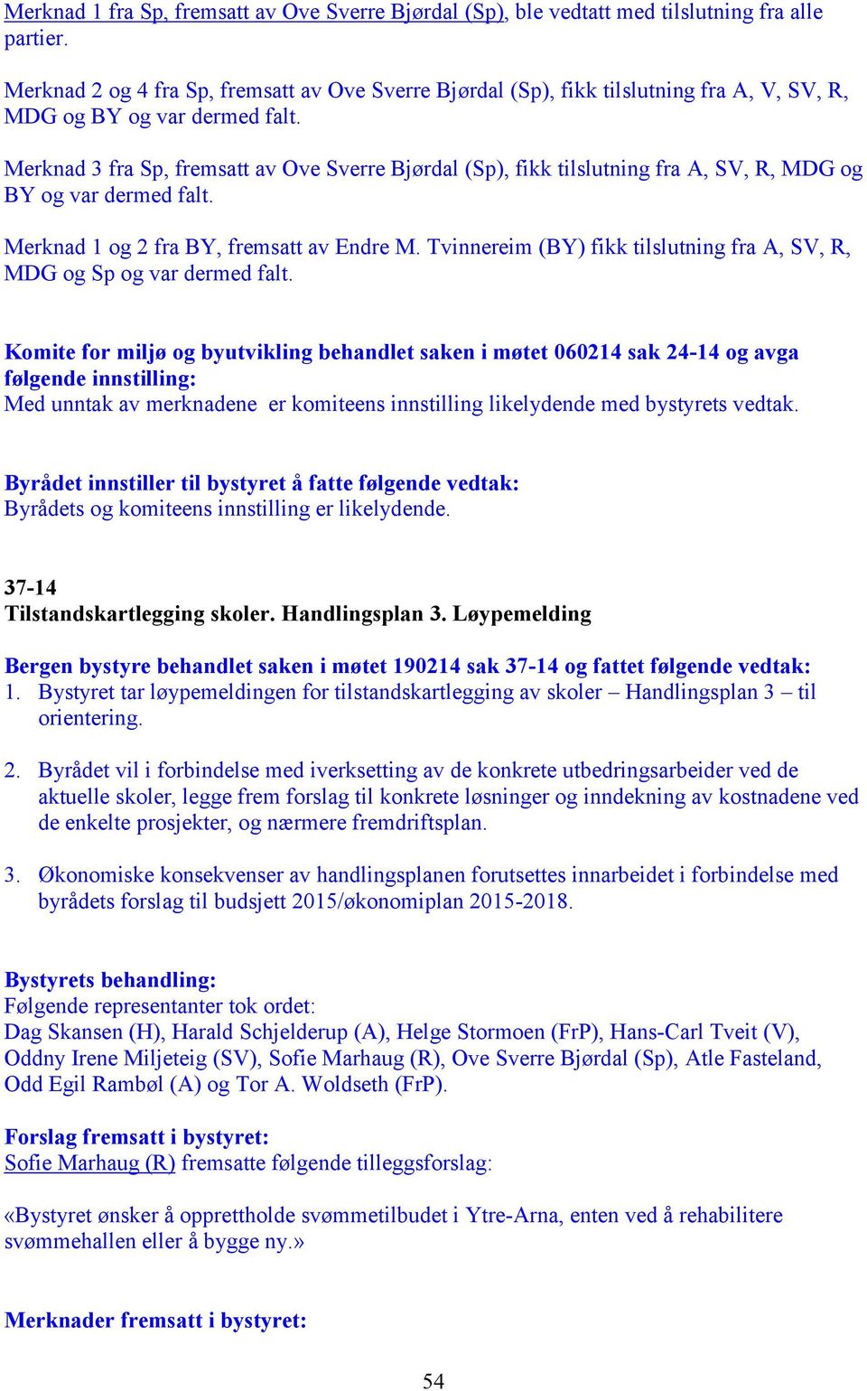 Merknad 3 fra Sp, fremsatt av Ove Sverre Bjørdal (Sp), fikk tilslutning fra A, SV, R, MDG og BY og var dermed falt. Merknad 1 og 2 fra BY, fremsatt av Endre M.