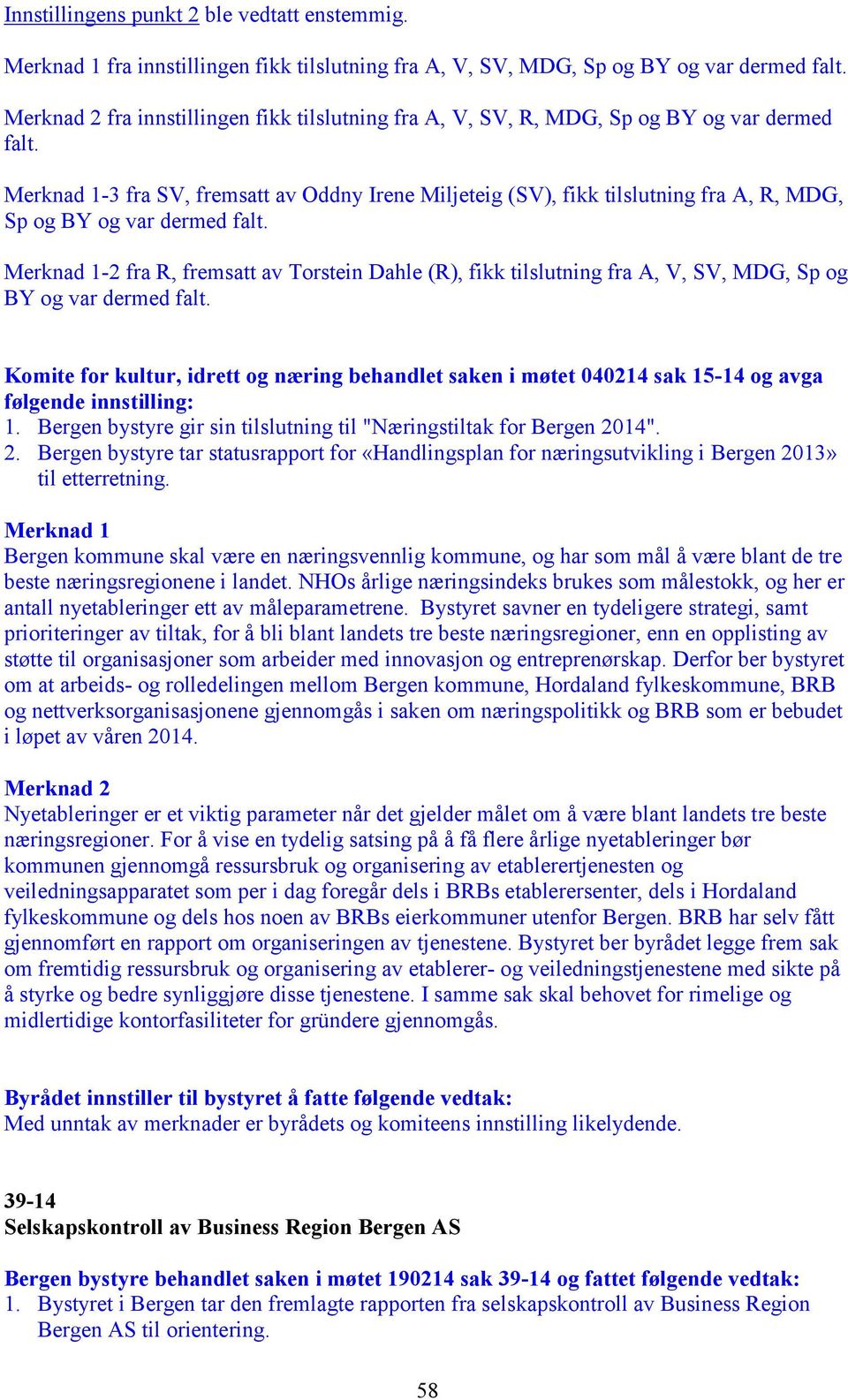 Merknad 1-3 fra SV, fremsatt av Oddny Irene Miljeteig (SV), fikk tilslutning fra A, R, MDG, Sp og BY og var dermed falt.