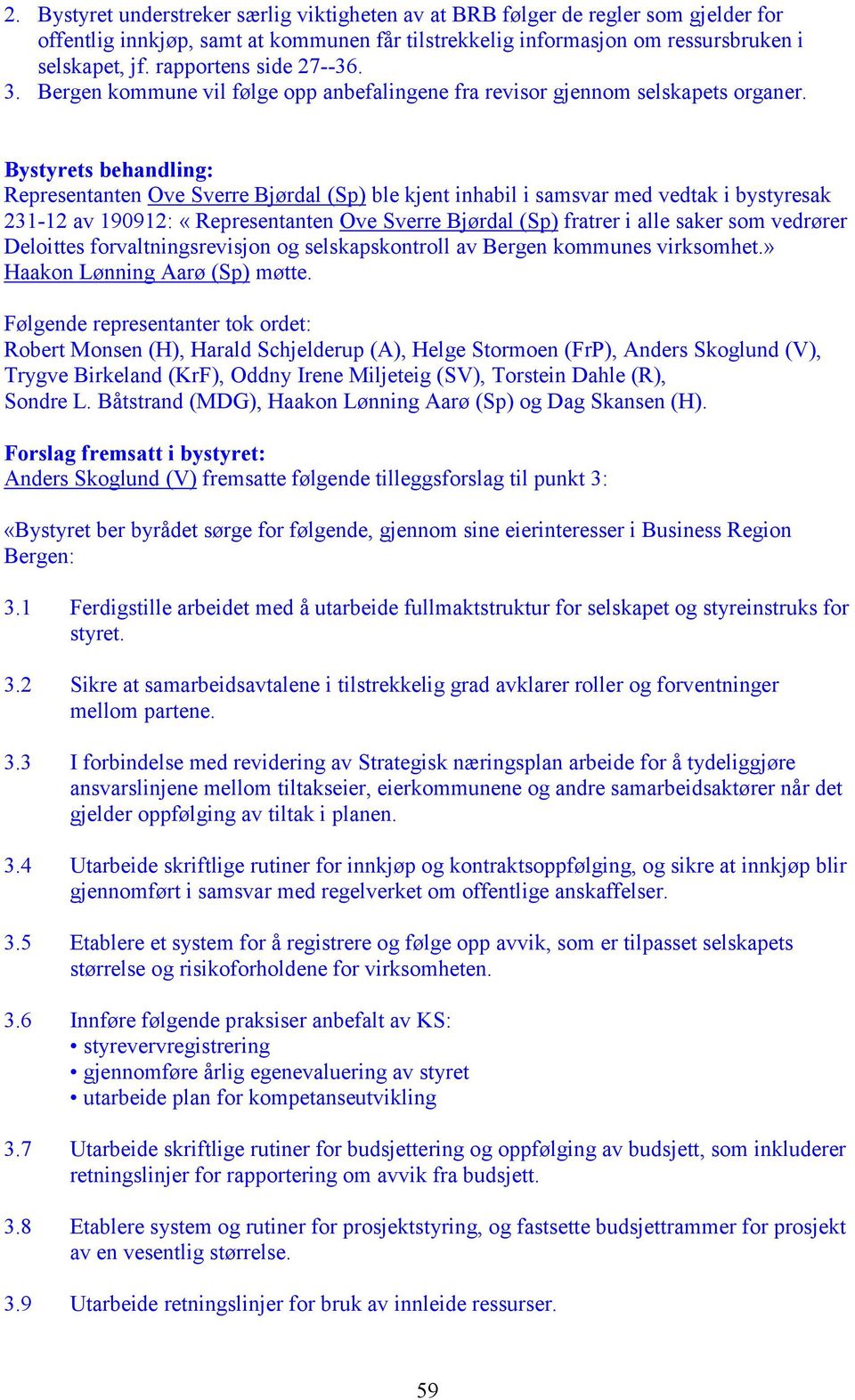 Bystyrets behandling: Representanten Ove Sverre Bjørdal (Sp) ble kjent inhabil i samsvar med vedtak i bystyresak 231-12 av 190912: «Representanten Ove Sverre Bjørdal (Sp) fratrer i alle saker som