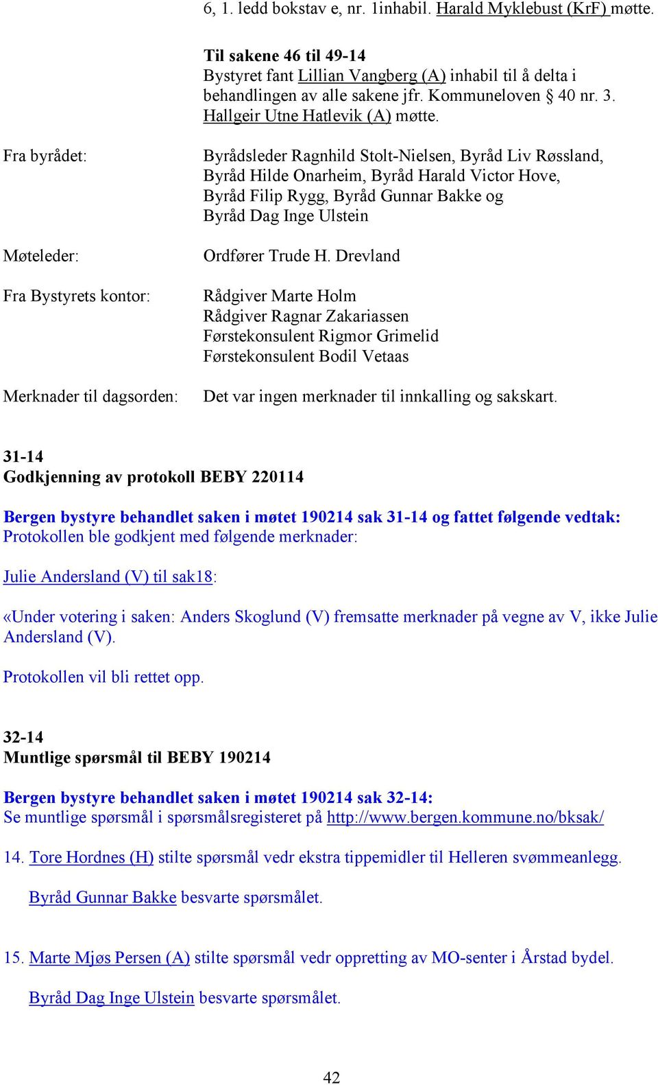 Fra byrådet: Møteleder: Fra Bystyrets kontor: Merknader til dagsorden: Byrådsleder Ragnhild Stolt-Nielsen, Byråd Liv Røssland, Byråd Hilde Onarheim, Byråd Harald Victor Hove, Byråd Filip Rygg, Byråd