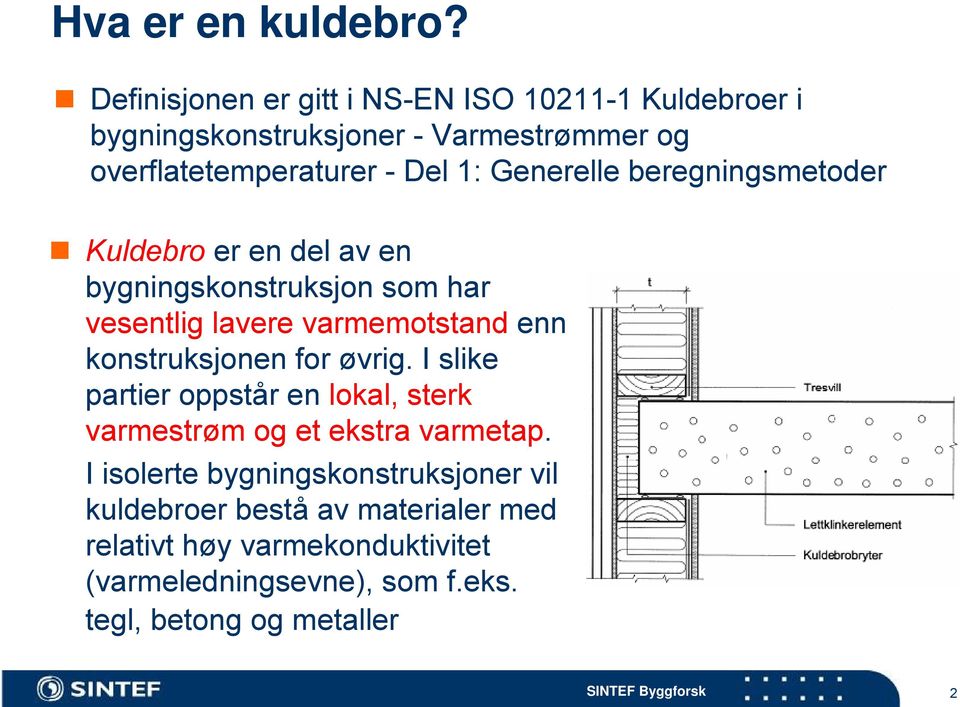 Generelle beregningsmetoder Kuldebro er en del av en bygningskonstruksjon som har vesentlig lavere varmemotstand enn konstruksjonen