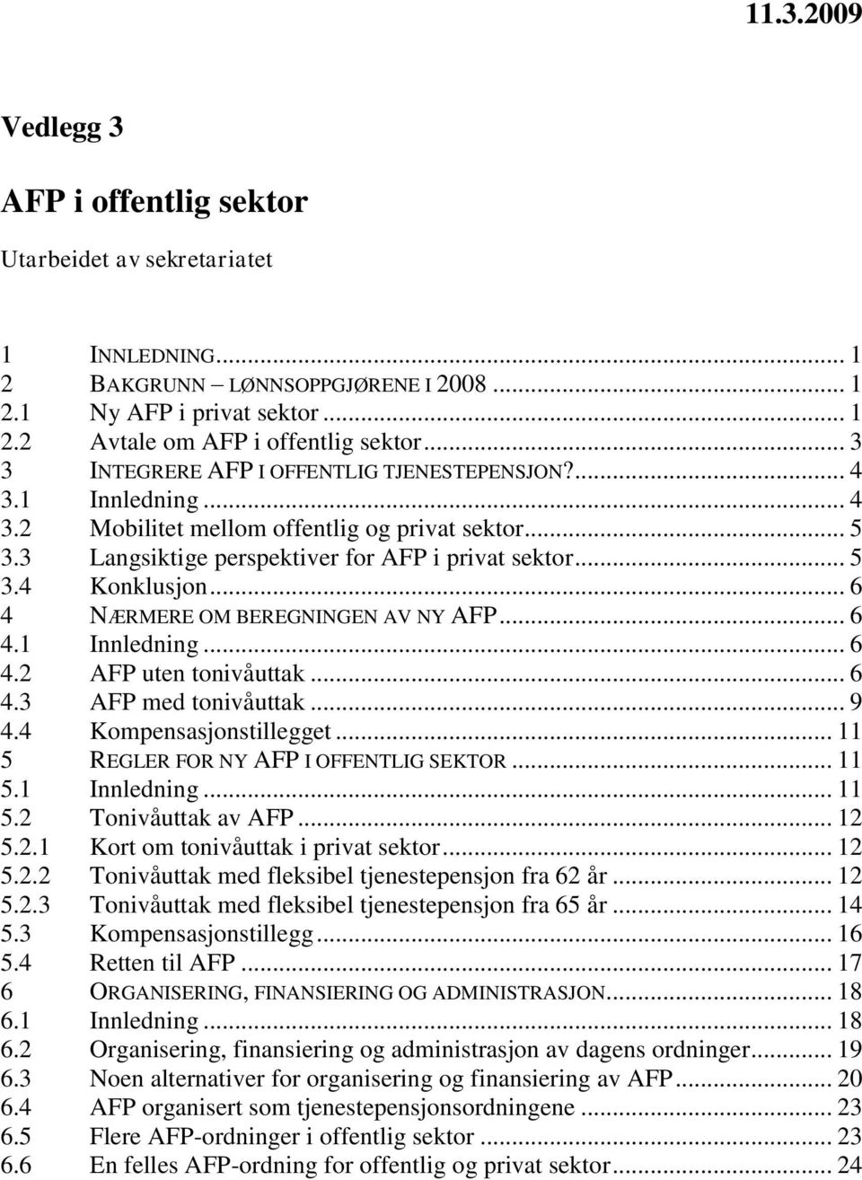 .. 6 4 NÆRMERE OM BEREGNINGEN AV NY AFP... 6 4.1 Innledning... 6 4.2 AFP uten tonivåuttak... 6 4.3 AFP med tonivåuttak... 9 4.4 Kompensasjonstillegget... 11 5 REGLER FOR NY AFP I OFFENTLIG SEKTOR.