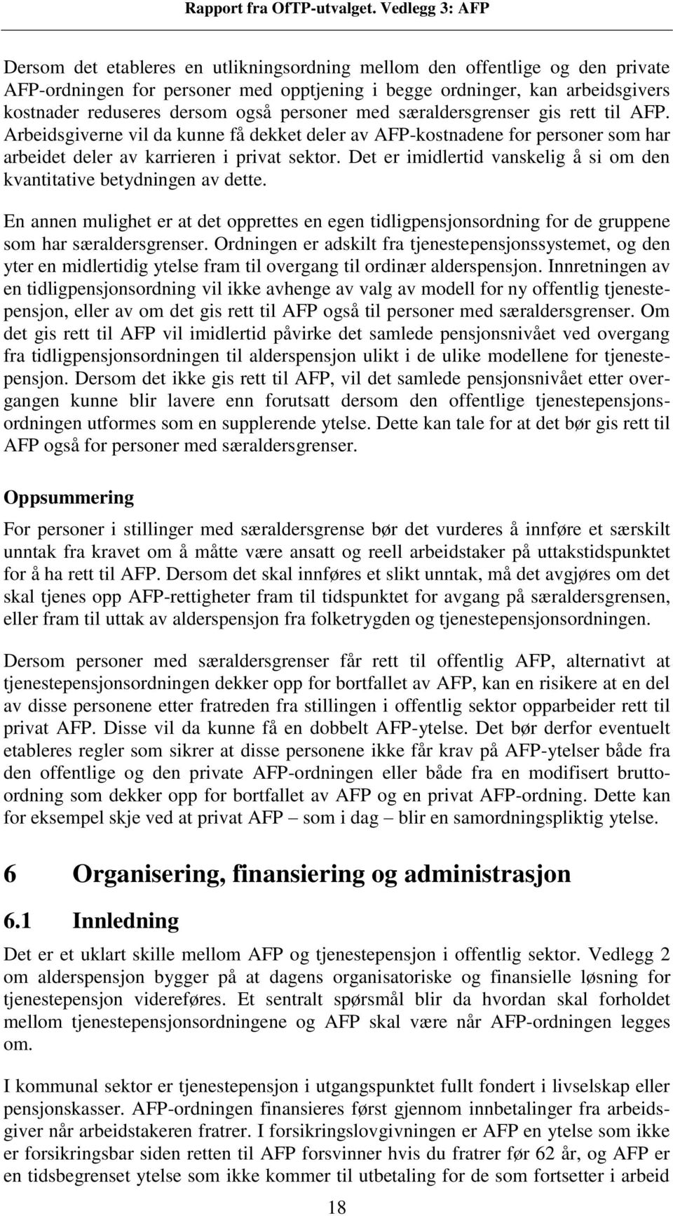 Det er imidlertid vanskelig å si om den kvantitative betydningen av dette. En annen mulighet er at det opprettes en egen tidligpensjonsordning for de gruppene som har særaldersgrenser.